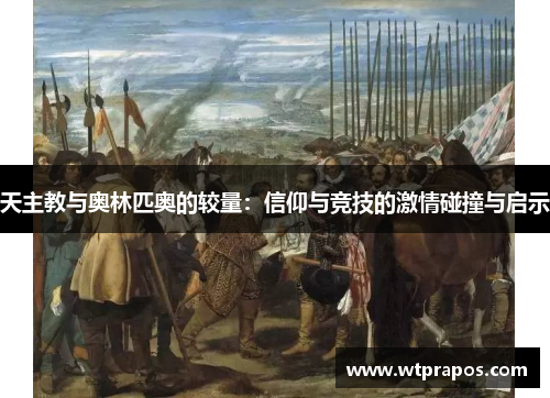 天主教与奥林匹奥的较量：信仰与竞技的激情碰撞与启示