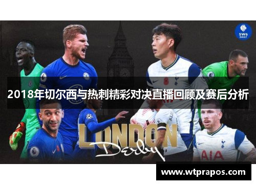 2018年切尔西与热刺精彩对决直播回顾及赛后分析